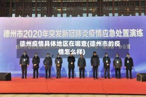 德州疫情具体地区在哪查(德州市的疫情怎么样)