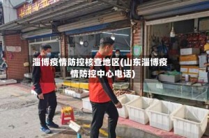 淄博疫情防控核查地区(山东淄博疫情防控中心电话)