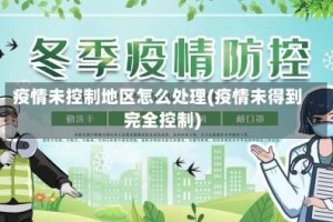 疫情未控制地区怎么处理(疫情未得到完全控制)