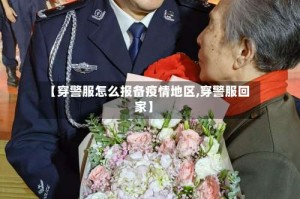 【穿警服怎么报备疫情地区,穿警服回家】