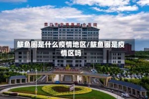 鲅鱼圈是什么疫情地区/鲅鱼圈是疫情区吗