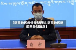 【阿里地区疫情最新通知,阿里地区新闻网最新消息】