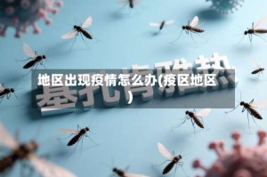 地区出现疫情怎么办(疫区地区)