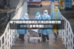 哪个地区有疫情现在还有(近来那个地区有疫情)