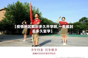 【疫情地区解封多久开学啊,一般解封后多久复学】