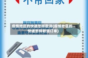 疫情地区的快递怎样取消(疫情地区的快递怎样取消订单)