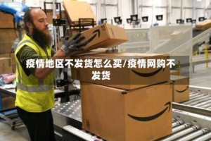疫情地区不发货怎么买/疫情网购不发货