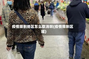 疫情限制地区怎么取消啊(疫情限制区域)