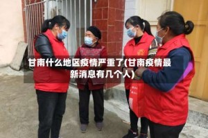 甘南什么地区疫情严重了(甘南疫情最新消息有几个人)