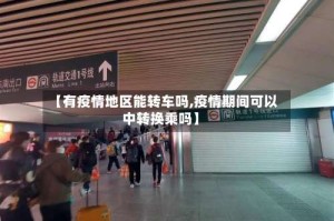 【有疫情地区能转车吗,疫情期间可以中转换乘吗】