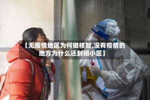 【无疫情地区为何做核酸,没有疫情的地方为什么还封闭小区】