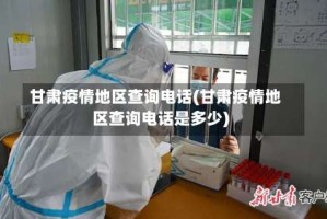 甘肃疫情地区查询电话(甘肃疫情地区查询电话是多少)