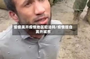 偷偷离开疫情地区犯法吗/疫情擅自离开城市