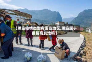 【恩施疫情类型有哪些地区,恩施属于疫情高发地吗】