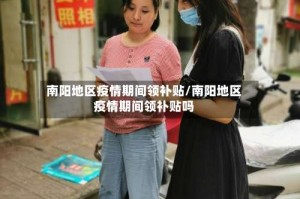 南阳地区疫情期间领补贴/南阳地区疫情期间领补贴吗