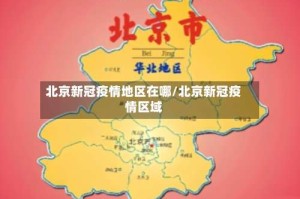 北京新冠疫情地区在哪/北京新冠疫情区域