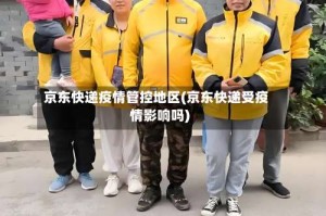 京东快递疫情管控地区(京东快递受疫情影响吗)