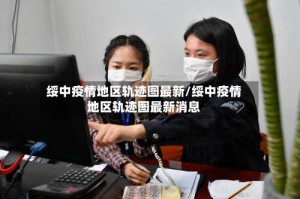 绥中疫情地区轨迹图最新/绥中疫情地区轨迹图最新消息