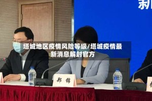 塔城地区疫情风险等级/塔城疫情最新消息解封官方