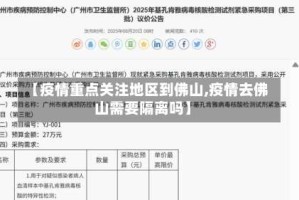 【疫情重点关注地区到佛山,疫情去佛山需要隔离吗】