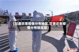 【甘肃近来疫情分布地区,甘肃近来疫情分布地区图】