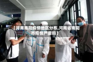 【河南南阳疫情地区分布,河南省南阳市疫情严重吗】
