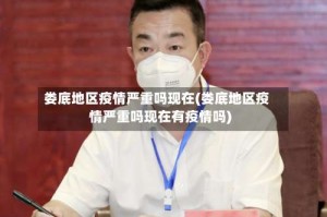娄底地区疫情严重吗现在(娄底地区疫情严重吗现在有疫情吗)
