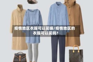 疫情地区衣服可以买嘛/疫情地区的衣服可以买吗?