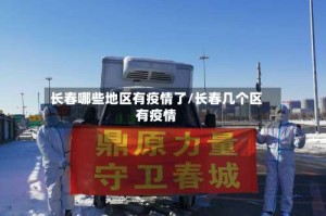 长春哪些地区有疫情了/长春几个区有疫情