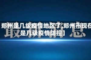 【郑州是几级疫情地区了,郑州市现在是几级疫情防控】