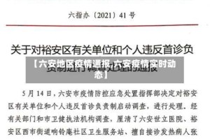 【六安地区疫情通报,六安疫情实时动态】