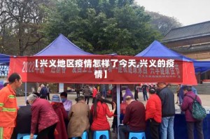 【兴义地区疫情怎样了今天,兴义的疫情】