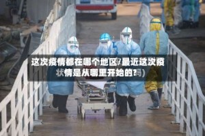 这次疫情都在哪个地区/最近这次疫情是从哪里开始的?