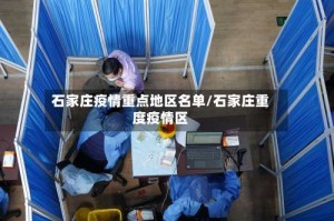 石家庄疫情重点地区名单/石家庄重度疫情区