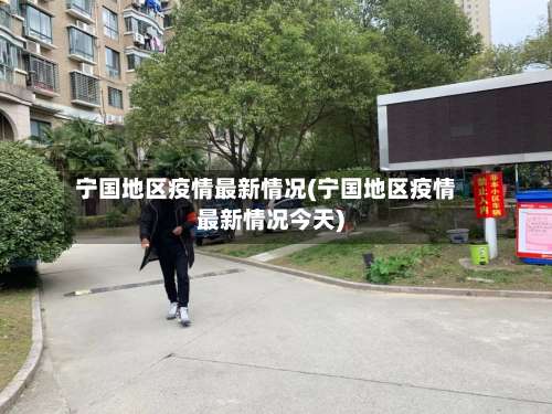 宁国地区疫情最新情况(宁国地区疫情最新情况今天)-第2张图片