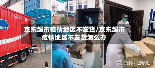 京东超市疫情地区不发货/京东超市疫情地区不发货怎么办-第2张图片
