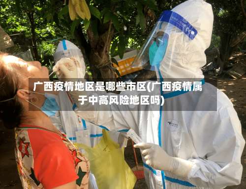 广西疫情地区是哪些市区(广西疫情属于中高风险地区吗)-第2张图片