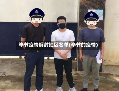毕节疫情解封地区名单(毕节的疫情)-第1张图片