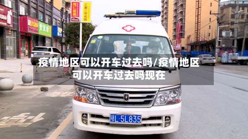 疫情地区可以开车过去吗/疫情地区可以开车过去吗现在-第1张图片