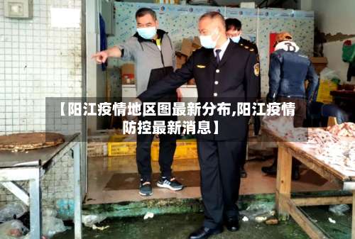 【阳江疫情地区图最新分布,阳江疫情防控最新消息】-第1张图片