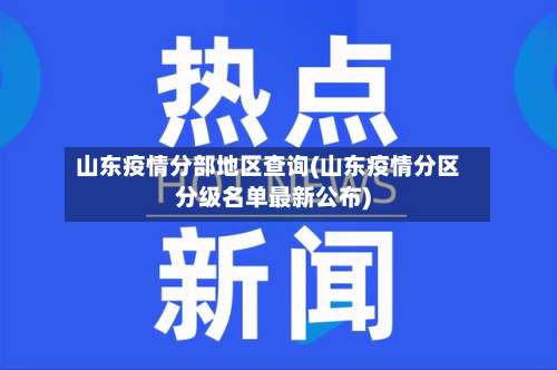 山东疫情分部地区查询(山东疫情分区分级名单最新公布)-第1张图片