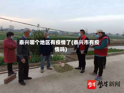 泰兴哪个地区有疫情了(泰兴市有疫情吗)-第1张图片