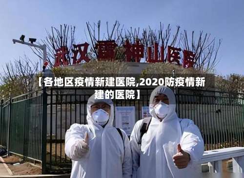 【各地区疫情新建医院,2020防疫情新建的医院】-第2张图片
