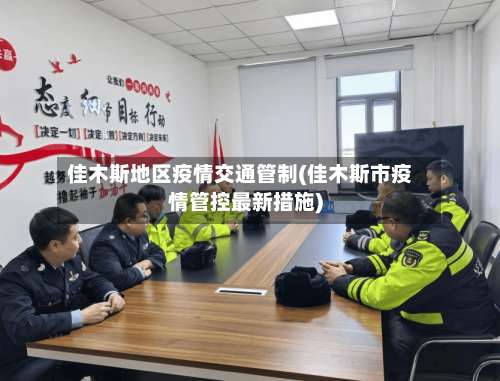 佳木斯地区疫情交通管制(佳木斯市疫情管控最新措施)-第1张图片