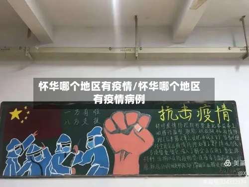 怀华哪个地区有疫情/怀华哪个地区有疫情病例-第2张图片