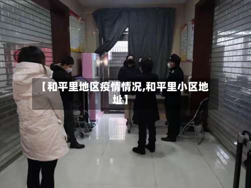 【和平里地区疫情情况,和平里小区地址】-第3张图片
