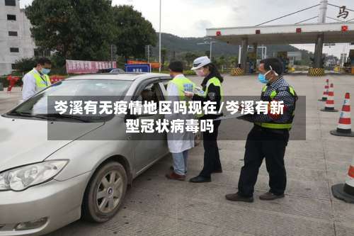 岑溪有无疫情地区吗现在/岑溪有新型冠状病毒吗-第2张图片
