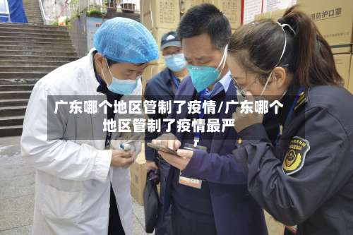 广东哪个地区管制了疫情/广东哪个地区管制了疫情最严-第2张图片