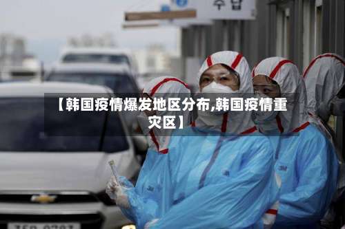 【韩国疫情爆发地区分布,韩国疫情重灾区】-第1张图片