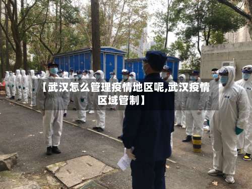【武汉怎么管理疫情地区呢,武汉疫情区域管制】-第1张图片